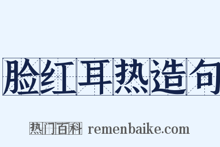 脸红耳热造句是什么意思的图片